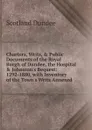 Charters, Writs, . Public Documents of the Royal Burgh of Dundee, the Hospital . Johnston.s Bequest: 1292-1880, with Inventory of the Town.s Writs Annexed - Scotland Dundee