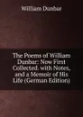 The Poems of William Dunbar: Now First Collected. with Notes, and a Memoir of His Life (German Edition) - William Dunbar