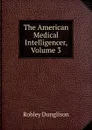 The American Medical Intelligencer, Volume 3 - Robley Dunglison