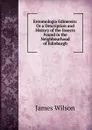 Entomologia Edinensis: Or a Description and History of the Insects Found in the Neighbourhood of Edinburgh - James Wilson