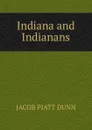 Indiana and Indianans - Jacob Piatt Dunn