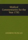 Medical Commentaries for the Year 1785 - Andrew Duncan