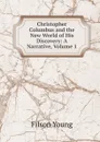 Christopher Columbus and the New World of His Discovery: A Narrative, Volume 1 - Filson Young
