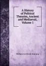A History of Political Theories, Ancient and Mediaeval, Volume 1 - William Archibald Dunning