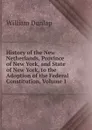 History of the New Netherlands, Province of New York, and State of New York, to the Adoption of the Federal Constitution, Volume 1 - William Dunlap