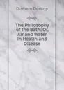 The Philosophy of the Bath: Or, Air and Water in Health and Disease - Durham Dunlop
