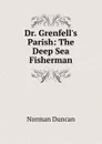Dr. Grenfell.s Parish: The Deep Sea Fisherman - Duncan Norman