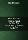 Vier Monate Auswartiger Politik: Mit Urkunden (German Edition) - Max Duncker