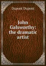 John Galsworthy: the dramatic artist - Dupont Dupont