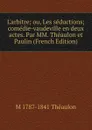 L.arbitre; ou, Les seductions; comedie-vaudeville en deux actes. Par MM. Theaulon et Paulin (French Edition) - M 1787-1841 Théaulon