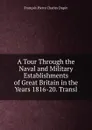 A Tour Through the Naval and Military Establishments of Great Britain in the Years 1816-20. Transl - François Pierre Charles Dupin