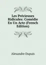 Les Precieuses Ridicules: Comedie En Un Acte (French Edition) - Alexandre Dupuis