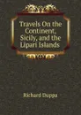 Travels On the Continent, Sicily, and the Lipari Islands . - Richard Duppa