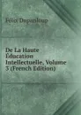 De La Haute Education Intellectuelle, Volume 3 (French Edition) - Dupanloup Félix