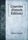 L.ouvrier (French Edition) - Albert Dupin