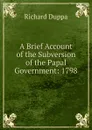 A Brief Account of the Subversion of the Papal Government: 1798 - Richard Duppa