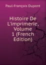 Histoire De L.imprimerie, Volume 1 (French Edition) - Paul-François Dupont