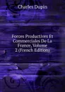 Forces Productives Et Commerciales De La France, Volume 2 (French Edition) - Charles Dupin