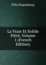 La Vraie Et Solide Piete, Volume 1 (French Edition) - Dupanloup Félix