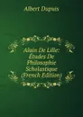 Alain De Lille: Etudes De Philosophie Scholastique (French Edition) - Albert Dupuis