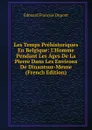 Les Temps Prehistoriques En Belgique: L.Homme Pendant Les Ages De La Pierre Dans Les Environs De Dinantsur-Meuse (French Edition) - Édouard François Dupont