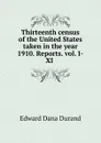 Thirteenth census of the United States taken in the year 1910. Reports. vol. I-XI . - Durand Edward Dana