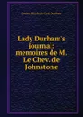 Lady Durham.s journal: memoires de M.Le Chev. de Johnstone - Louisa Elizabeth Grey Durham