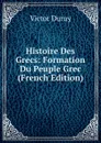 Histoire Des Grecs: Formation Du Peuple Grec (French Edition) - Victor Duruy