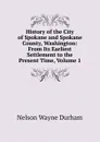 History of the City of Spokane and Spokane County, Washington: From Its Earliest Settlement to the Present Time, Volume 1 - Nelson Wayne Durham