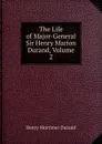 The Life of Major-General Sir Henry Marion Durand, Volume 2 - Henry Mortimer Durand