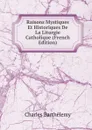 Raisons Mystiques Et Historiques De La Liturgie Catholique (French Edition) - Charles Barthélemy