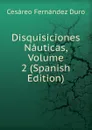 Disquisiciones Nauticas, Volume 2 (Spanish Edition) - Cesáreo Fernández Duro