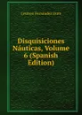 Disquisiciones Nauticas, Volume 6 (Spanish Edition) - Cesáreo Fernández Duro