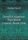 Durell.s Algebra: Two Book Course. Book One - Durell Fletcher