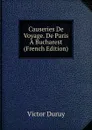 Causeries De Voyage. De Paris A Bucharest (French Edition) - Victor Duruy