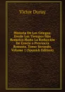 Historia De Los Griegos: Desde Los Tiempos Mas Remotos Hasta La Reduccion De Grecia a Provincia Romana, Tomo Secundo, Volume 1 (Spanish Edition) - Victor Duruy