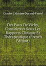 Des Eaux De Vichy, Considerees Sous Les Rapports Clinique Et Therapeutique (French Edition) - Charles L Maxime Durand-Fardel