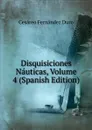 Disquisiciones Nauticas, Volume 4 (Spanish Edition) - Cesáreo Fernández Duro