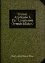 Chimie Appliquee A L.art L.ingenieur (French Edition) - Charles Léon Durand-Claye