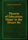 Theatre of Education: Hagar in the Desart Sic - Genlis Stéphanie Félicité