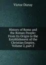 History of Rome and the Roman People: From Its Origin to the Establishment of the Christian Empire, Volume 2,.part 2 - Victor Duruy