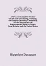 A New and Complete Treatise On the Arts of Tanning, Currying, and Leather-Dressing: Comprising All the Discoveries and Improvements Made in France, Great Britain, and the United States - Hippolyte Dussauce