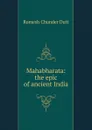 Mahabharata: the epic of ancient India - Dutt Romesh Chunder