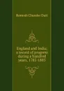 England and India; a record of progress during a hundred years, 1785-1885 - Dutt Romesh Chunder