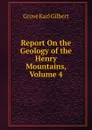 Report On the Geology of the Henry Mountains, Volume 4 - Gilbert Grove Karl