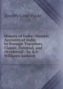 History of India: Historic Accounts of India by Foreign Travellers, Classic, Oriental, and Occidental / by A.V. Williams Jackson - Stanley Lane-Poole