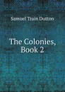 The Colonies, Book 2 - Samuel Train Dutton