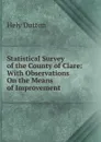 Statistical Survey of the County of Clare: With Observations On the Means of Improvement - Hely Dutton