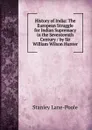 History of India: The European Struggle for Indian Supremacy in the Seventeenth Century / by Sir William Wilson Hunter - Stanley Lane-Poole