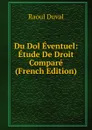 Du Dol Eventuel: Etude De Droit Compare (French Edition) - Raoul Duval